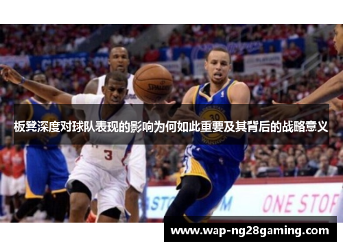 板凳深度对球队表现的影响为何如此重要及其背后的战略意义 板凳深度对球队表现的影响为何如此重要及其背后的战略意义
