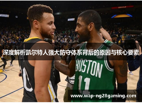 深度解析凯尔特人强大防守体系背后的原因与核心要素 深度解析凯尔特人强大防守体系背后的原因与核心要素