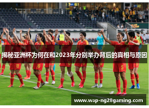揭秘亚洲杯为何在和2023年分别举办背后的真相与原因