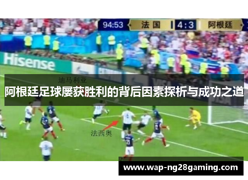 阿根廷足球屡获胜利的背后因素探析与成功之道