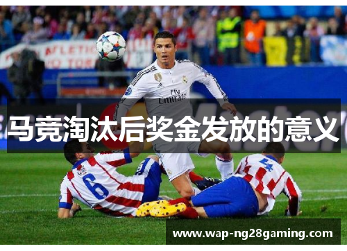 马竞淘汰后奖金发放的意义