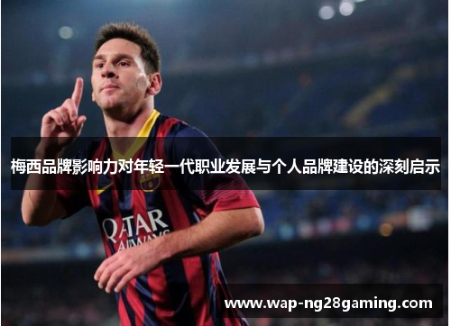 梅西品牌影响力对年轻一代职业发展与个人品牌建设的深刻启示