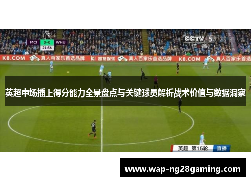 英超中场插上得分能力全景盘点与关键球员解析战术价值与数据洞察 英超中场插上得分能力全景盘点与关键球员解析战术价值与数据洞察