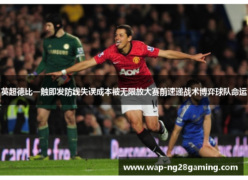 英超德比一触即发防线失误成本被无限放大赛前速递战术博弈球队命运 英超德比一触即发防线失误成本被无限放大赛前速递战术博弈球队命运